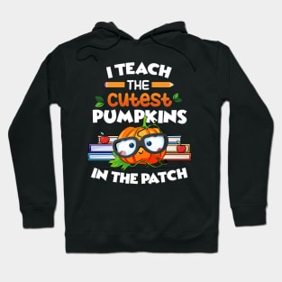 I Teach The Cutest Pumpkins In The Patch Hoodie